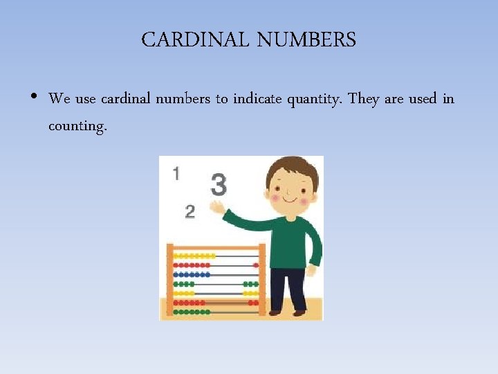 CARDINAL NUMBERS • We use cardinal numbers to indicate quantity. They are used in