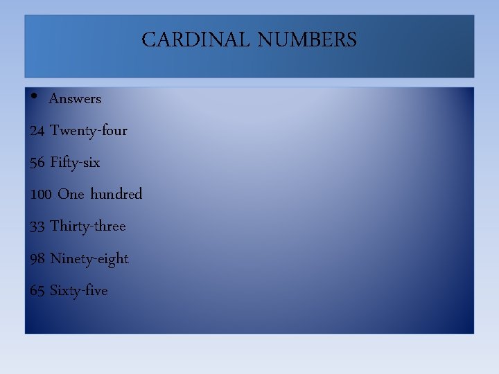 CARDINAL NUMBERS • Answers 24 Twenty-four 56 Fifty-six 100 One hundred 33 Thirty-three 98