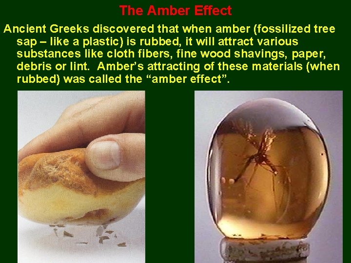 The Amber Effect Ancient Greeks discovered that when amber (fossilized tree sap – like