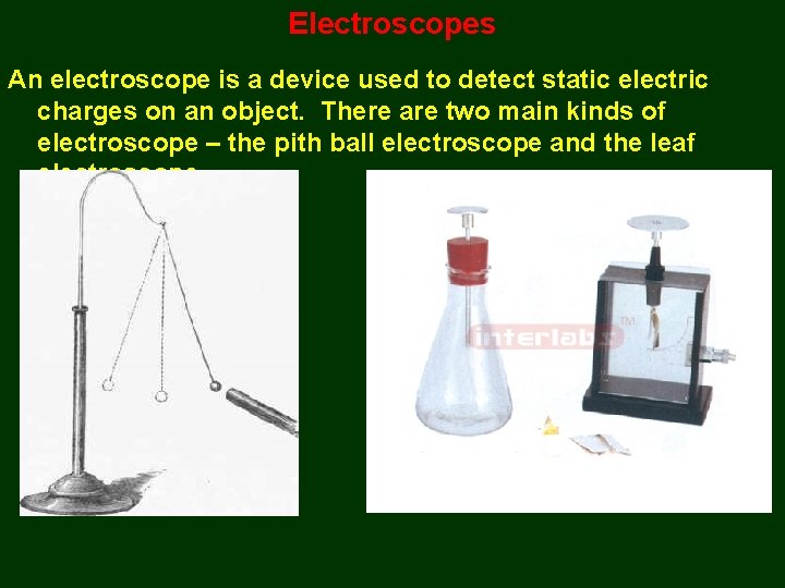 Electroscopes An electroscope is a device used to detect static electric charges on an