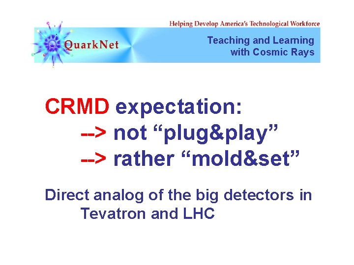 Teaching and Learning with Cosmic Rays CRMD expectation: --> not “plug&play” --> rather “mold&set”