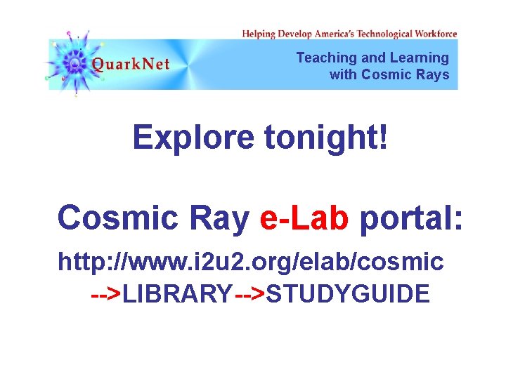 Teaching and Learning with Cosmic Rays Explore tonight! Cosmic Ray e-Lab portal: http: //www.