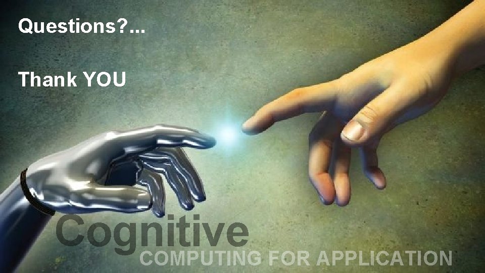 Questions? . . . Thank YOU Cognitive COMPUTING FOR APPLICATION 