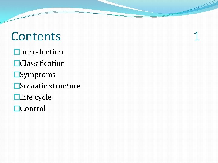 Contents �Introduction �Classification �Symptoms �Somatic structure �Life cycle �Control 1 