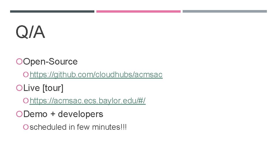 Q/A Open-Source https: //github. com/cloudhubs/acmsac Live [tour] https: //acmsac. ecs. baylor. edu/#/ Demo +