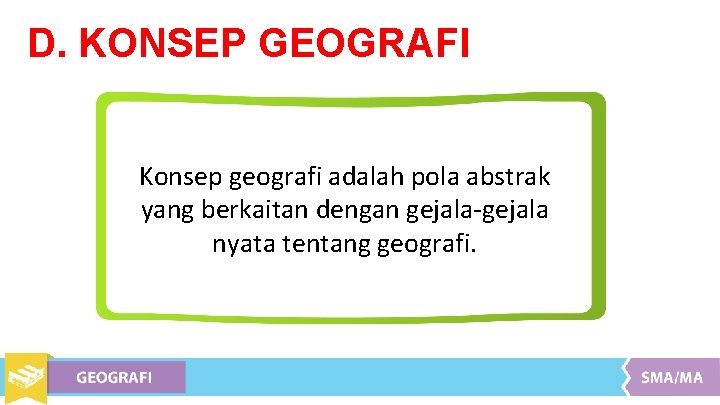 D. KONSEP GEOGRAFI Konsep geografi adalah pola abstrak yang berkaitan dengan gejala-gejala nyata tentang