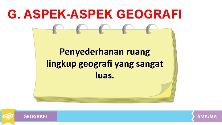 G. ASPEK-ASPEK GEOGRAFI Penyederhanan ruang lingkup geografi yang sangat luas. 