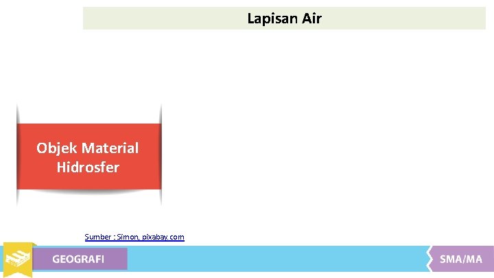 Lapisan Air Objek Material Hidrosfer Sumber : Simon, pixabay. com 