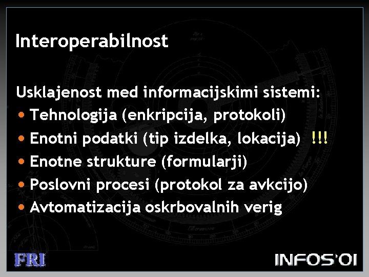 Interoperabilnost Usklajenost med informacijskimi sistemi: • Tehnologija (enkripcija, protokoli) • Enotni podatki (tip izdelka,