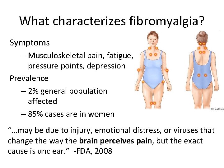 What characterizes fibromyalgia? Symptoms – Musculoskeletal pain, fatigue, pressure points, depression Prevalence – 2%