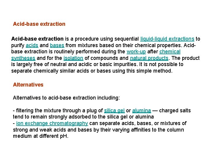 Acid-base extraction is a procedure using sequential liquid-liquid extractions to purify acids and bases
