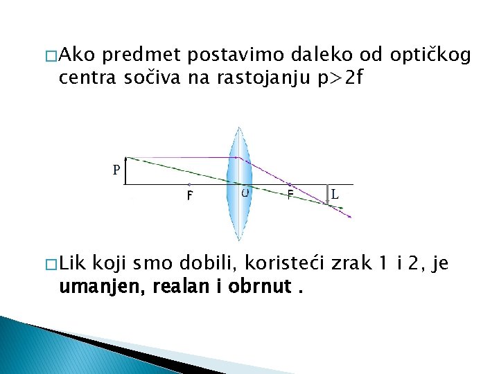 � Ako predmet postavimo daleko od optičkog centra sočiva na rastojanju p>2 f �