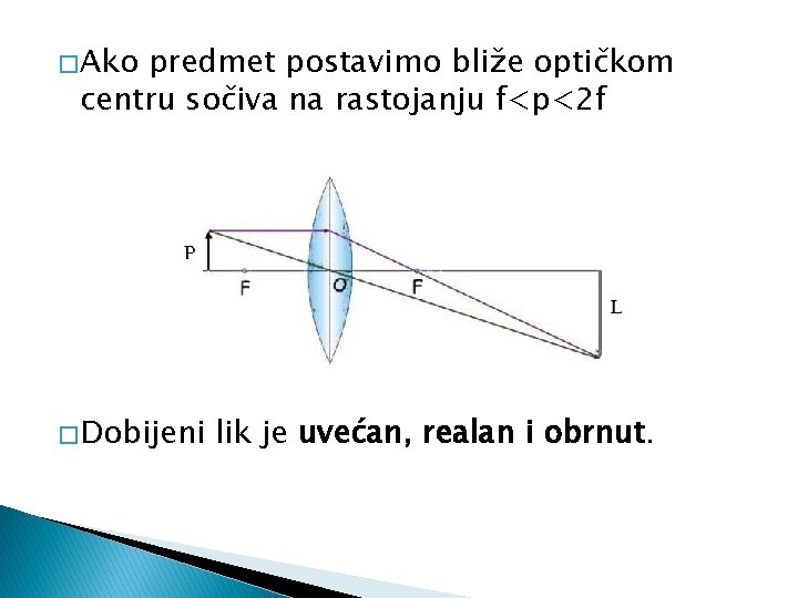 � Ako predmet postavimo bliže optičkom centru sočiva na rastojanju f<p<2 f � Dobijeni