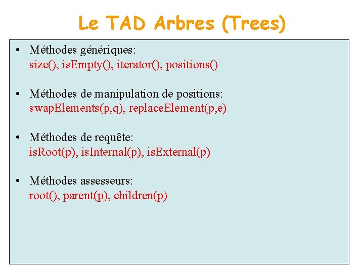 Le TAD Arbres (Trees) • Méthodes génériques: size(), is. Empty(), iterator(), positions() • Méthodes