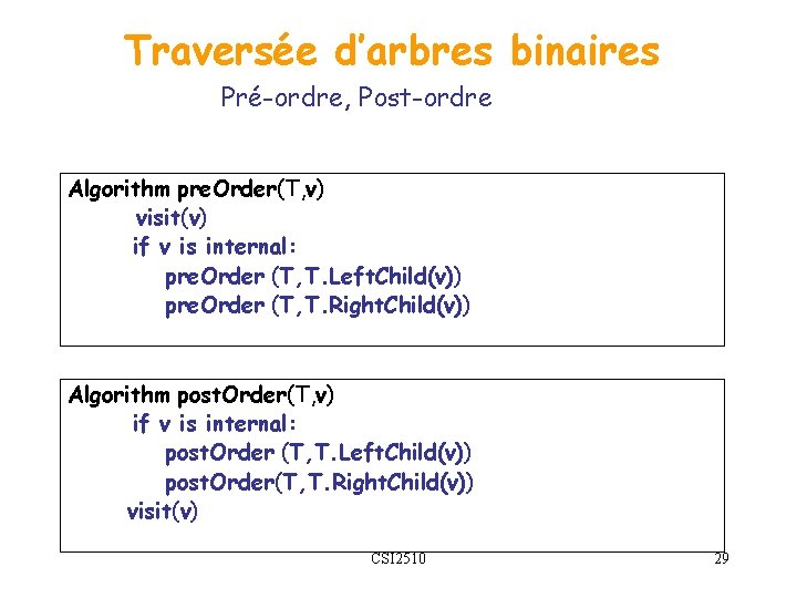 Traversée d’arbres binaires Pré-ordre, Post-ordre Algorithm pre. Order(T, v) visit(v) if v is internal: