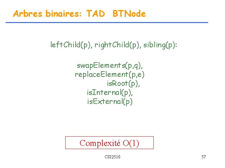 Arbres binaires: TAD BTNode left. Child(p), right. Child(p), sibling(p): swap. Elements(p, q), replace. Element(p,