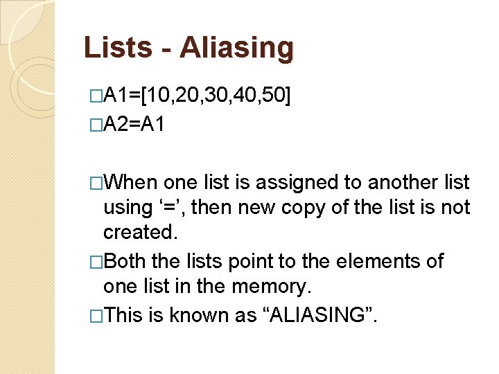 Lists - Aliasing �A 1=[10, 20, 30, 40, 50] �A 2=A 1 �When one
