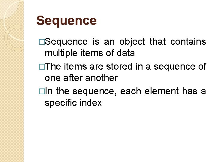 Sequence �Sequence is an object that contains multiple items of data �The items are