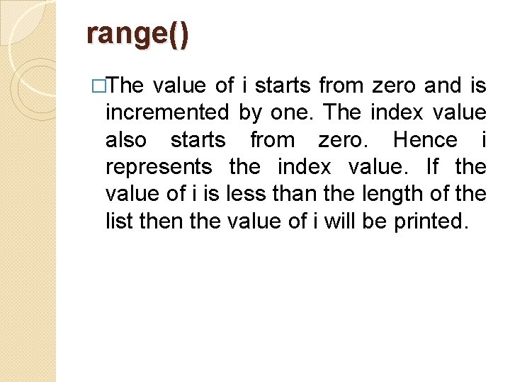 range() �The value of i starts from zero and is incremented by one. The
