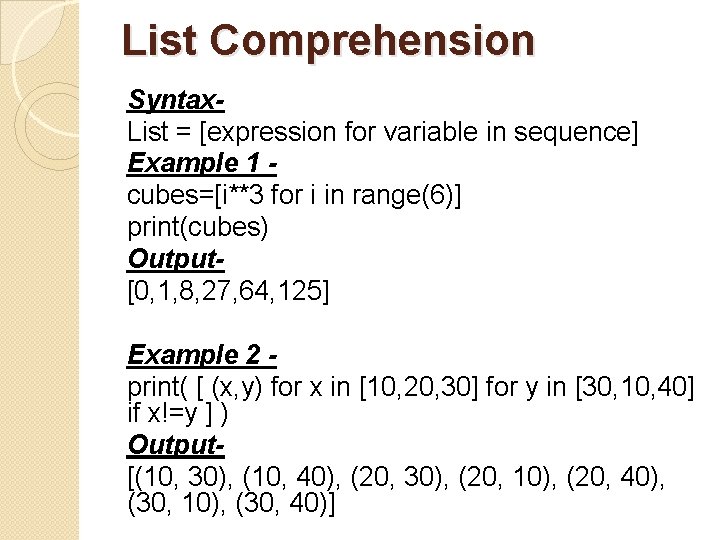 List Comprehension Syntax. List = [expression for variable in sequence] Example 1 cubes=[i**3 for
