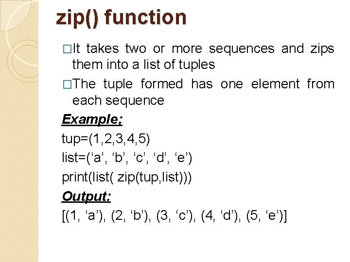 zip() function �It takes two or more sequences and zips them into a list