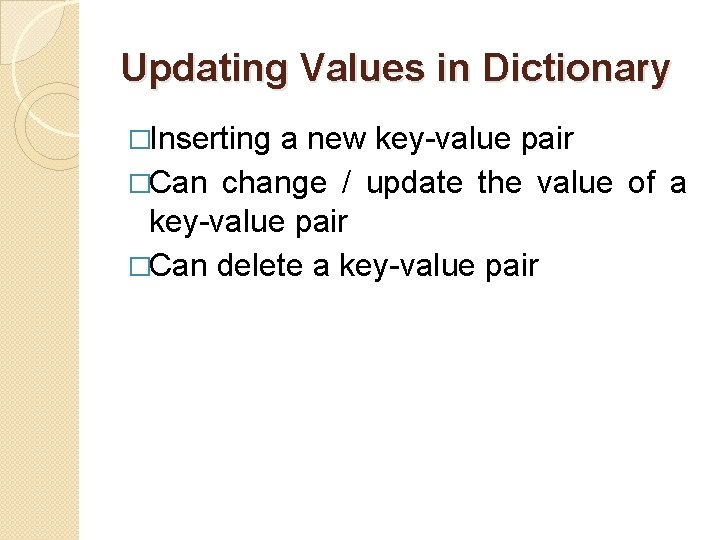Updating Values in Dictionary �Inserting a new key-value pair �Can change / update the