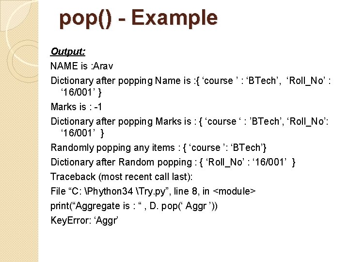pop() - Example Output: NAME is : Arav Dictionary after popping Name is :