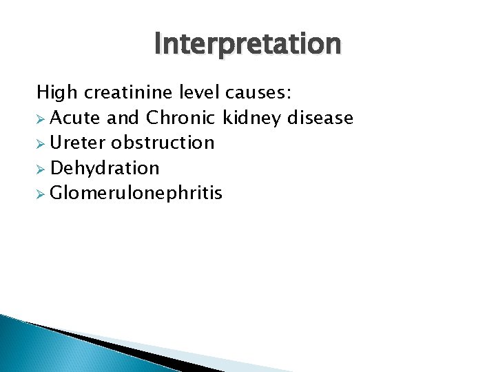Interpretation High creatinine level causes: Ø Acute and Chronic kidney disease Ø Ureter obstruction