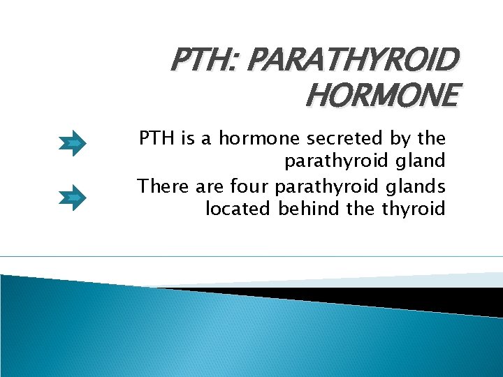 PTH: PARATHYROID HORMONE PTH is a hormone secreted by the parathyroid gland There are