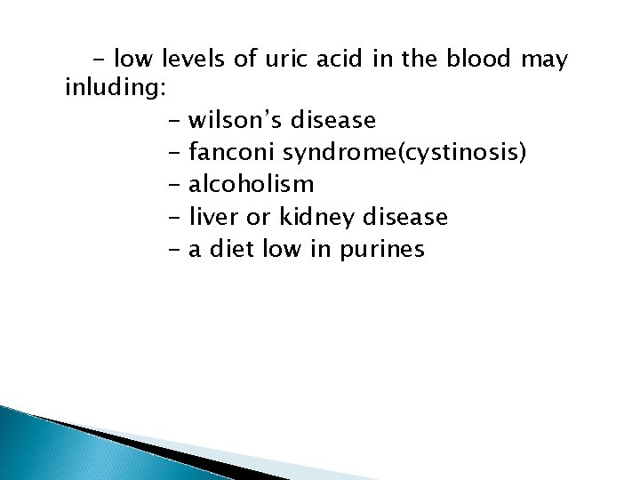 - low levels of uric acid in the blood may inluding: - wilson’s disease
