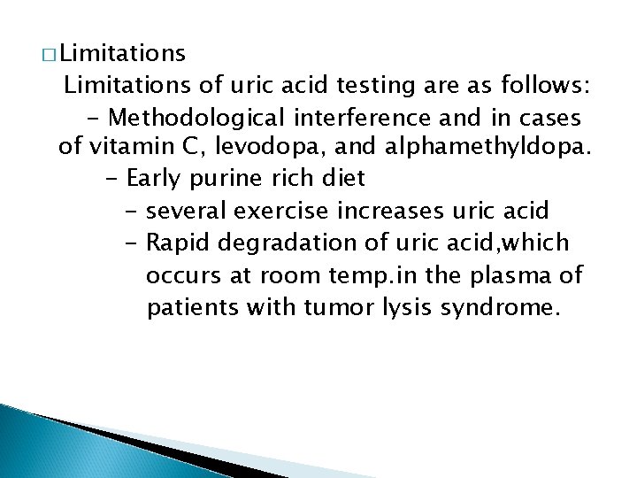 � Limitations of uric acid testing are as follows: - Methodological interference and in