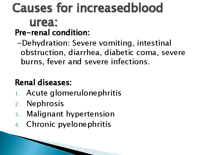 Causes for increasedblood urea: Pre-renal condition: -Dehydration: Severe vomiting, intestinal obstruction, diarrhea, diabetic coma,