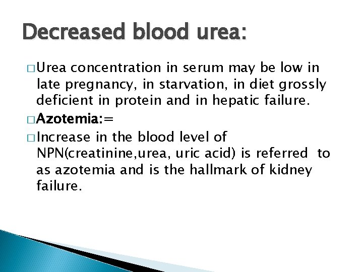 Decreased blood urea: � Urea concentration in serum may be low in late pregnancy,