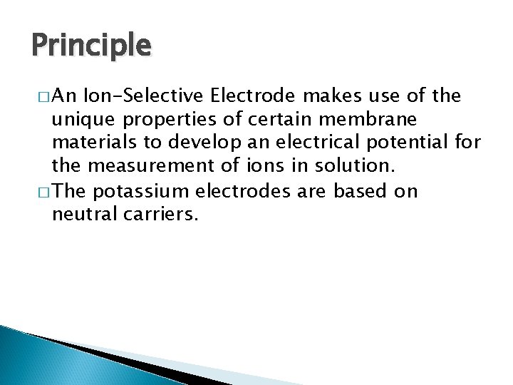 Principle � An Ion-Selective Electrode makes use of the unique properties of certain membrane