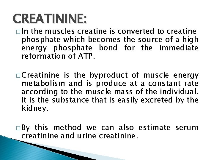 CREATININE: � In the muscles creatine is converted to creatine phosphate which becomes the