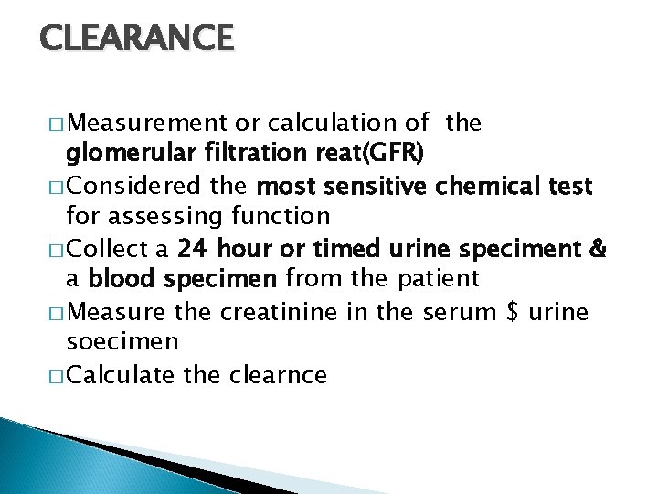 CLEARANCE � Measurement or calculation of the glomerular filtration reat(GFR) � Considered the most