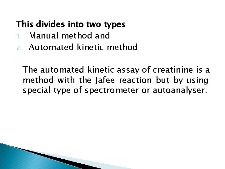 This divides into two types 1. Manual method and 2. Automated kinetic method The
