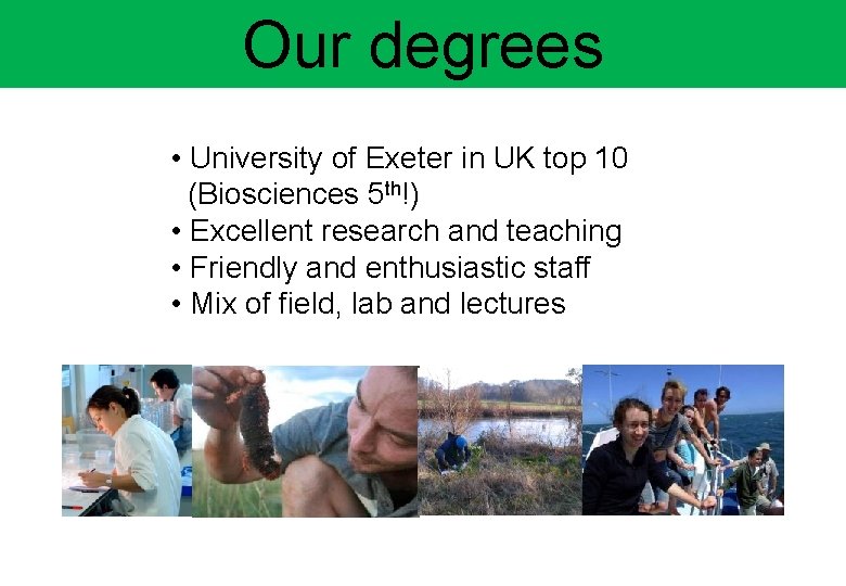Our degrees • University of Exeter in UK top 10 (Biosciences 5 th!) •