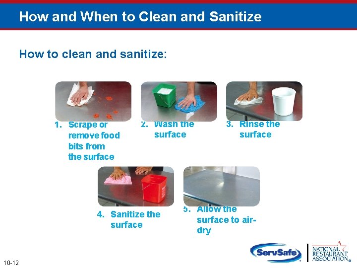 How and When to Clean and Sanitize How to clean and sanitize: 1. Scrape