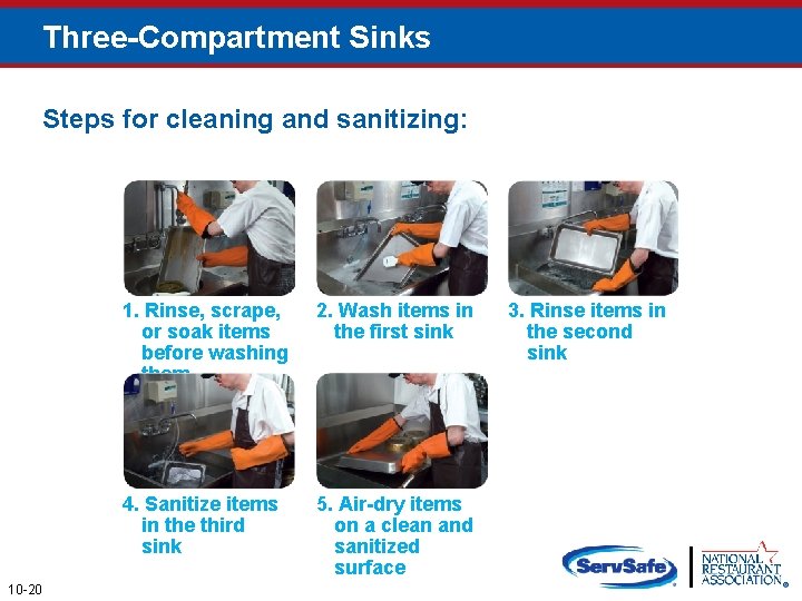 Three-Compartment Sinks Steps for cleaning and sanitizing: 10 -20 1. Rinse, scrape, or soak
