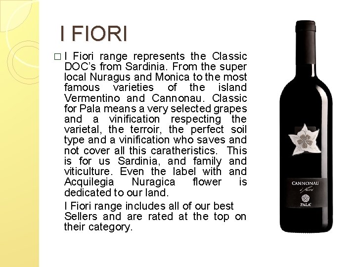 I FIORI �I Fiori range represents the Classic DOC’s from Sardinia. From the super