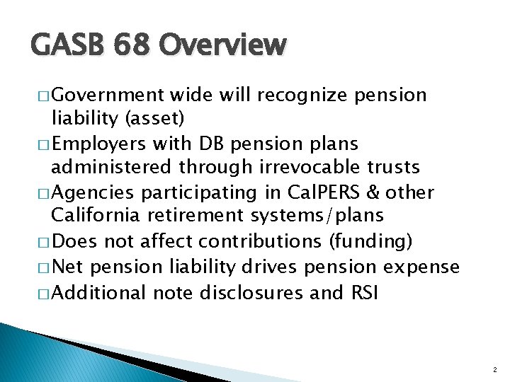 GASB 68 Overview � Government wide will recognize pension liability (asset) � Employers with