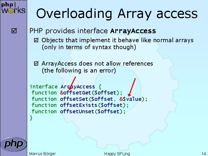 Overloading Array access þ PHP provides interface Array. Access þ Objects that implement it