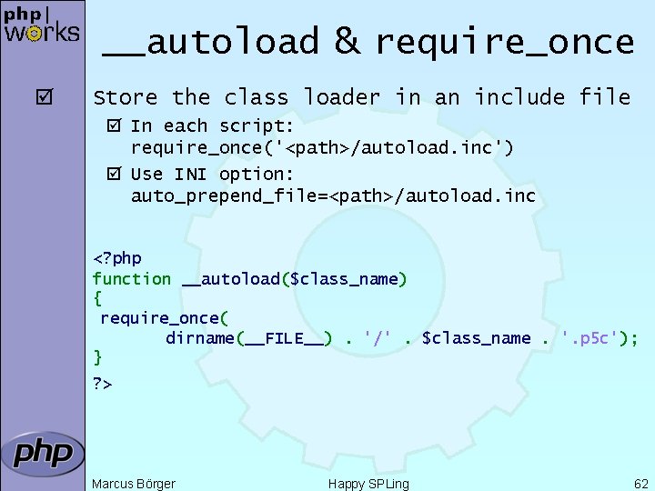 __autoload & require_once þ Store the class loader in an include file þ In