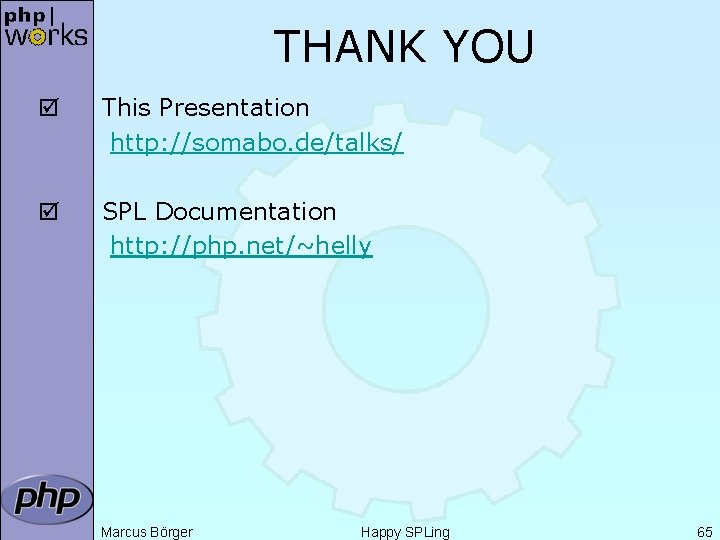 THANK YOU þ This Presentation http: //somabo. de/talks/ þ SPL Documentation http: //php. net/~helly