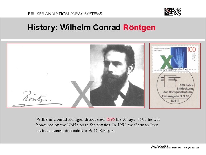 History: Wilhelm Conrad Röntgen discovered 1895 the X-rays. 1901 he was honoured by the