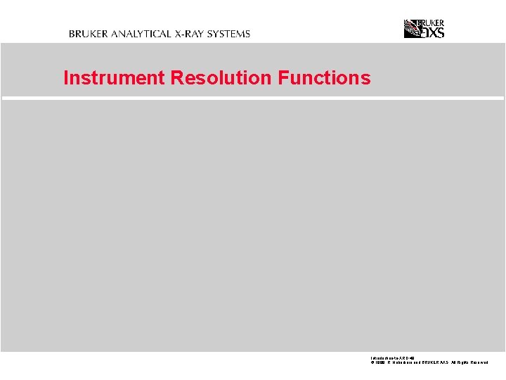 Instrument Resolution Functions Introduction-to-XRD. 49 © 1999 R. Haberkorn and BRUKER AXS All Rights