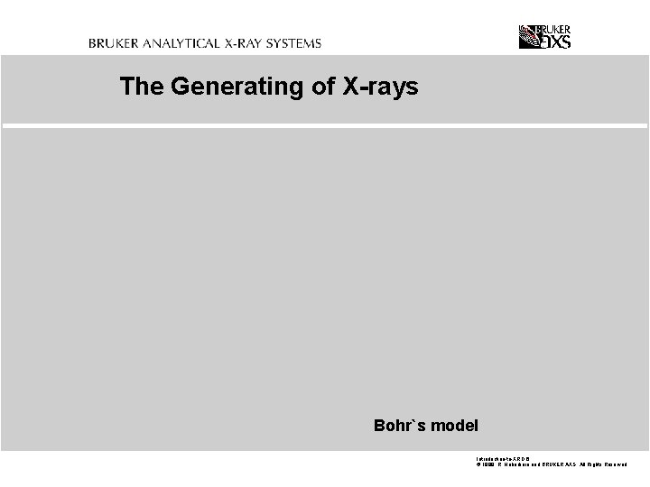 The Generating of X-rays Bohr`s model Introduction-to-XRD. 6 © 1999 R. Haberkorn and BRUKER