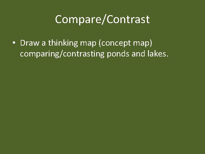 Compare/Contrast • Draw a thinking map (concept map) comparing/contrasting ponds and lakes. 