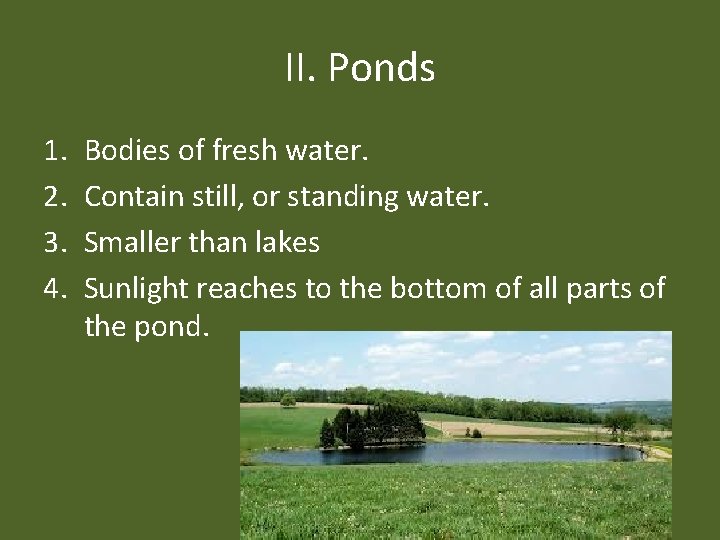 II. Ponds 1. 2. 3. 4. Bodies of fresh water. Contain still, or standing